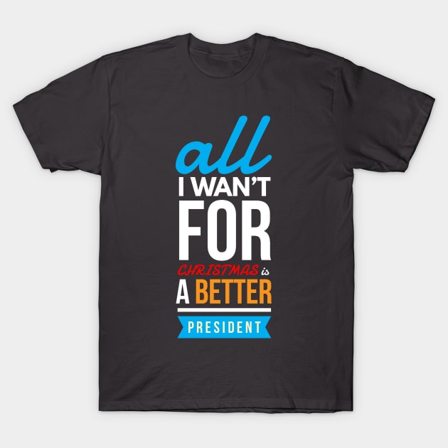 all i wan’t for CHRISTMAS is a better president T-Shirt by FunnyZone